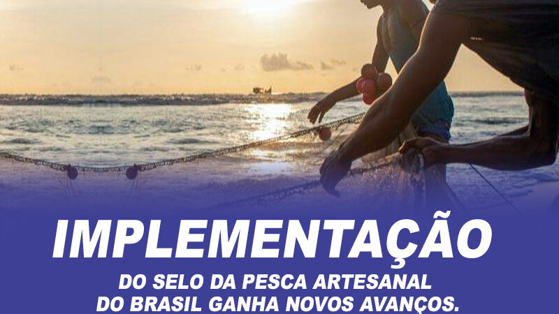 Implementação do Selo da Pesca Artesanal do Brasil ganha novos avanços.