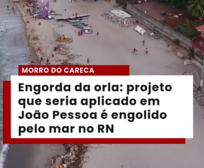 ENGORDA DA ORLA MORRO DO CARECA – Projeto que seria aplicado em João Pessoa é engolido pelo mar no RN